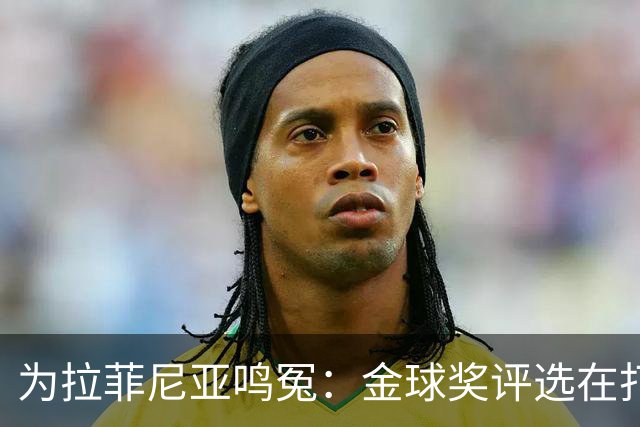 为拉菲尼亚鸣冤：金球奖评选在打瞌睡？